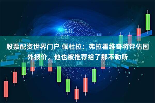 股票配资世界门户 佩杜拉：弗拉霍维奇将评估国外报价，他也被推荐给了那不勒斯